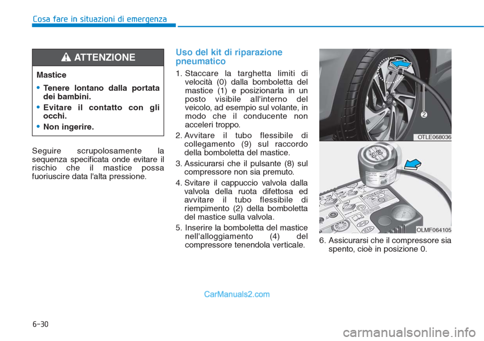 Hyundai Tucson 2019 Manuale del proprietario (in Italian) 6-30
Cosa fare in situazioni di emergenza
Seguire scrupolosamente la
sequenza specificata onde evitare il
rischio che il mastice possa
fuoriuscire data lalta pressione.
Uso del kit di riparazione
pne Hyundai Tucson 2019 Manuale del proprietario (in Italian) 6-30
Cosa fare in situazioni di emergenza
Seguire scrupolosamente la
sequenza specificata onde evitare il
rischio che il mastice possa
fuoriuscire data lalta pressione.
Uso del kit di riparazione
pne
