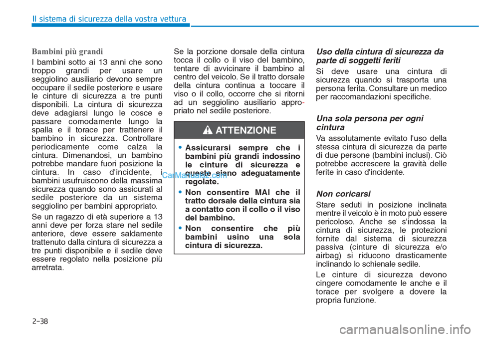 Hyundai Tucson 2019 Manuale del proprietario (in Italian) 2-38
Il sistema di sicurezza della vostra vettura
Bambini più grandi
I bambini sotto ai 13 anni che sono
troppo grandi per usare un
seggiolino ausiliario devono sempre
occupare il sedile posteriore Hyundai Tucson 2019 Manuale del proprietario (in Italian) 2-38
Il sistema di sicurezza della vostra vettura
Bambini più grandi
I bambini sotto ai 13 anni che sono
troppo grandi per usare un
seggiolino ausiliario devono sempre
occupare il sedile posteriore