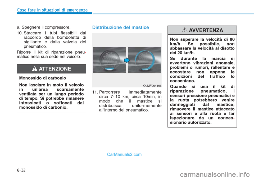 Hyundai Tucson 2019 Manuale del proprietario (in Italian) 6-32
Cosa fare in situazioni di emergenza
9. Spegnere il compressore.
10. Staccare i tubi flessibili dal
raccordo della bomboletta di
sigillante e dalla valvola del
pneumatico.
Riporre il kit di ripar Hyundai Tucson 2019 Manuale del proprietario (in Italian) 6-32
Cosa fare in situazioni di emergenza
9. Spegnere il compressore.
10. Staccare i tubi flessibili dal
raccordo della bomboletta di
sigillante e dalla valvola del
pneumatico.
Riporre il kit di ripar