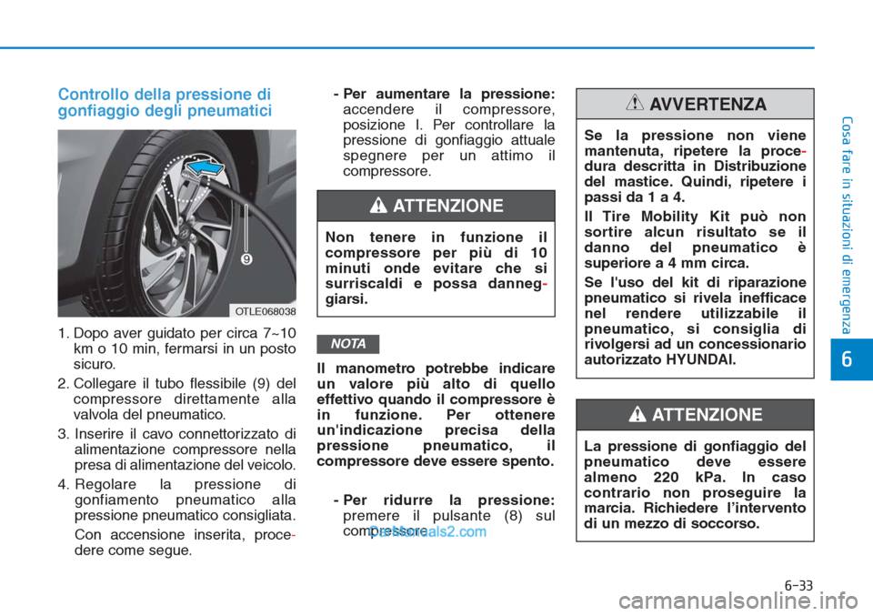 Hyundai Tucson 2019 Manuale del proprietario (in Italian) 6-33
Cosa fare in situazioni di emergenza
6
Controllo della pressione di
gonfiaggio degli pneumatici
1. Dopo aver guidato per circa 7~10
km o 10 min, fermarsi in un posto
sicuro.
2. Collegare il tubo Hyundai Tucson 2019 Manuale del proprietario (in Italian) 6-33
Cosa fare in situazioni di emergenza
6
Controllo della pressione di
gonfiaggio degli pneumatici
1. Dopo aver guidato per circa 7~10
km o 10 min, fermarsi in un posto
sicuro.
2. Collegare il tubo