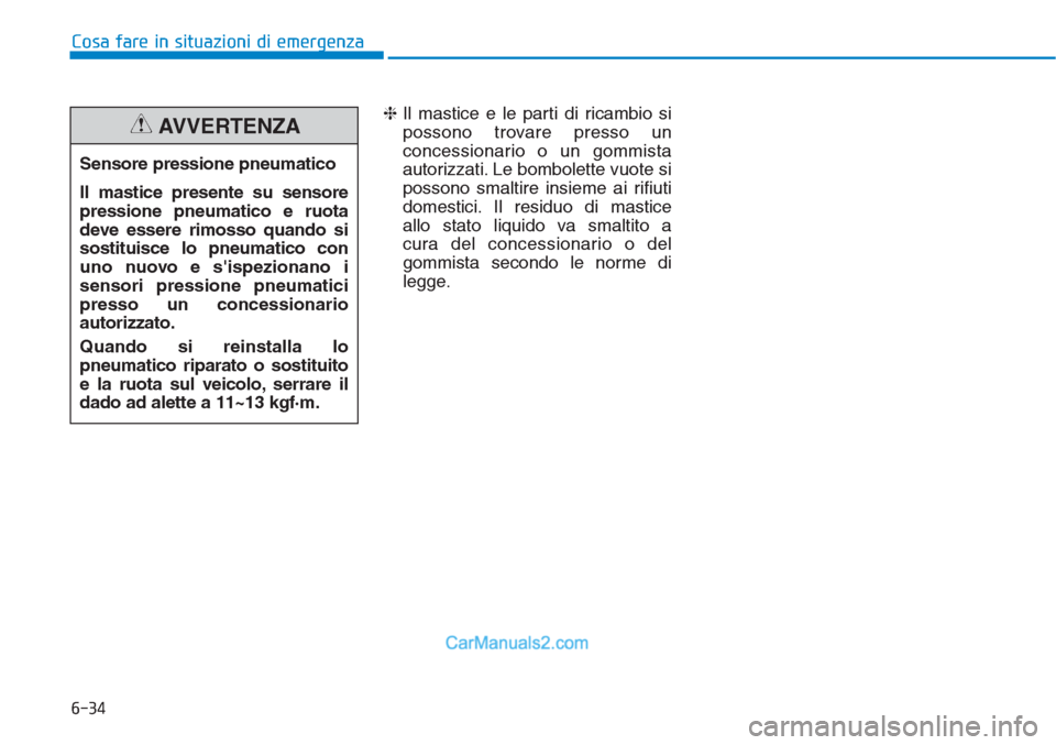 Hyundai Tucson 2019 Manuale del proprietario (in Italian) 6-34
Cosa fare in situazioni di emergenza
❈Il mastice e le parti di ricambio si
possono trovare presso un
concessionario o un gommista
autorizzati. Le bombolette vuote si
possono smaltire insieme ai Hyundai Tucson 2019 Manuale del proprietario (in Italian) 6-34
Cosa fare in situazioni di emergenza
❈Il mastice e le parti di ricambio si
possono trovare presso un
concessionario o un gommista
autorizzati. Le bombolette vuote si
possono smaltire insieme ai