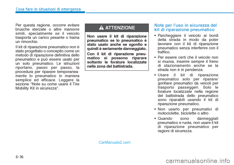Hyundai Tucson 2019 Manuale del proprietario (in Italian) 6-36
Per questa ragione, occorre evitare
brusche sterzate o altre manovre
simili, specialmente se il veicolo
trasporta un carico pesante o traina
un rimorchio.
Il kit di riparazione pneumatico non è
Hyundai Tucson 2019 Manuale del proprietario (in Italian) 6-36
Per questa ragione, occorre evitare
brusche sterzate o altre manovre
simili, specialmente se il veicolo
trasporta un carico pesante o traina
un rimorchio.
Il kit di riparazione pneumatico non è