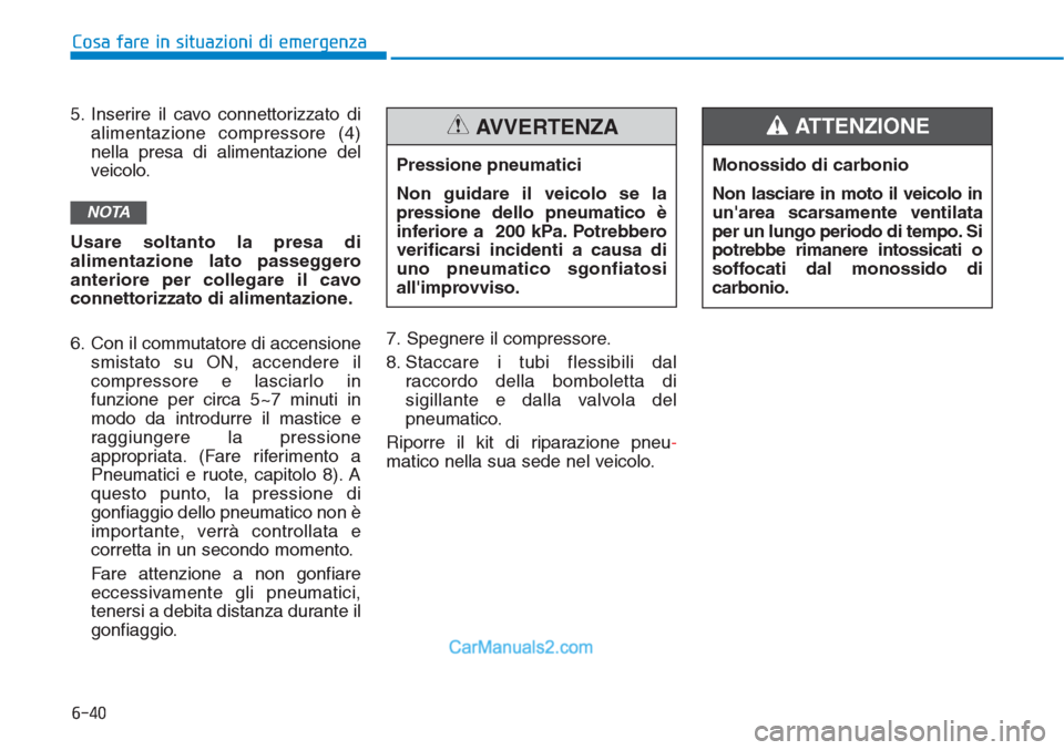 Hyundai Tucson 2019 Manuale del proprietario (in Italian) 6-40
5. Inserire il cavo connettorizzato di
alimentazione compressore (4)
nella presa di alimentazione del
veicolo.
Usare soltanto la presa di
alimentazione lato passeggero
anteriore per collegare il Hyundai Tucson 2019 Manuale del proprietario (in Italian) 6-40
5. Inserire il cavo connettorizzato di
alimentazione compressore (4)
nella presa di alimentazione del
veicolo.
Usare soltanto la presa di
alimentazione lato passeggero
anteriore per collegare il
