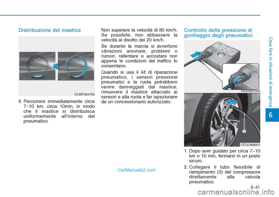 Hyundai Tucson 2019 Manuale del proprietario (in Italian) 6-41
Cosa fare in situazioni di emergenza
Distribuzione del mastice
9. Percorrere immediatamente circa
7~10 km, circa 10min, in modo
che il mastice si distribuisca
uniformemente allinterno del
pneuma Hyundai Tucson 2019 Manuale del proprietario (in Italian) 6-41
Cosa fare in situazioni di emergenza
Distribuzione del mastice
9. Percorrere immediatamente circa
7~10 km, circa 10min, in modo
che il mastice si distribuisca
uniformemente allinterno del
pneuma