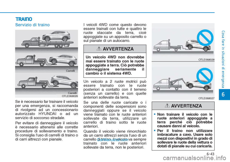 Hyundai Tucson 2019 Manuale del proprietario (in Italian) 6-43
Cosa fare in situazioni di emergenza
6
Servizio di traino
Se è necessario far trainare il veicolo
per una emergenza, si raccomanda
di rivolgersi ad un concessionario
autorizzato HYUNDAI o ad un
Hyundai Tucson 2019 Manuale del proprietario (in Italian) 6-43
Cosa fare in situazioni di emergenza
6
Servizio di traino
Se è necessario far trainare il veicolo
per una emergenza, si raccomanda
di rivolgersi ad un concessionario
autorizzato HYUNDAI o ad un
