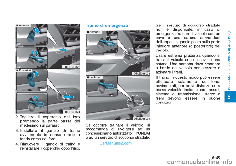 Hyundai Tucson 2019  Manuale del proprietario (in Italian) 6-45
Cosa fare in situazioni di emergenza
6
2. Togliere il coperchio del foro
premendo la parte bassa del
medesimo sul paraurti.
3. Installare il gancio di traino
avvitandolo in senso orario a
fondo c
