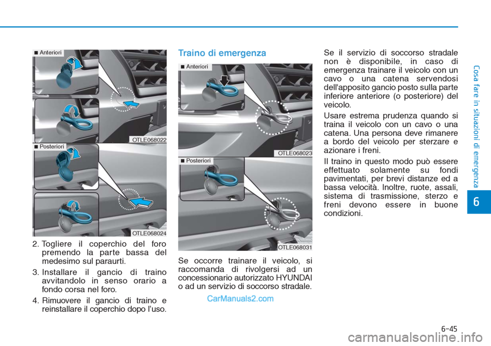 Hyundai Tucson 2019 Manuale del proprietario (in Italian) 6-45
Cosa fare in situazioni di emergenza
6
2. Togliere il coperchio del foro
premendo la parte bassa del
medesimo sul paraurti.
3. Installare il gancio di traino
avvitandolo in senso orario a
fondo c Hyundai Tucson 2019 Manuale del proprietario (in Italian) 6-45
Cosa fare in situazioni di emergenza
6
2. Togliere il coperchio del foro
premendo la parte bassa del
medesimo sul paraurti.
3. Installare il gancio di traino
avvitandolo in senso orario a
fondo c