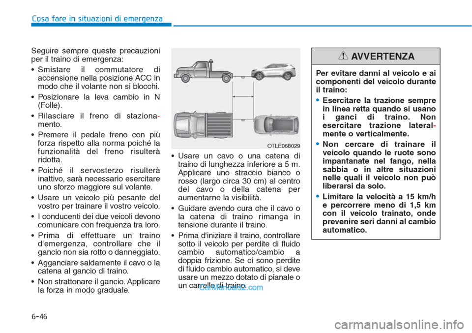 Hyundai Tucson 2019 Manuale del proprietario (in Italian) 6-46
Cosa fare in situazioni di emergenza
Seguire sempre queste precauzioni
per il traino di emergenza:
• Smistare il commutatore di
accensione nella posizione ACC in
modo che il volante non si bloc Hyundai Tucson 2019 Manuale del proprietario (in Italian) 6-46
Cosa fare in situazioni di emergenza
Seguire sempre queste precauzioni
per il traino di emergenza:
• Smistare il commutatore di
accensione nella posizione ACC in
modo che il volante non si bloc