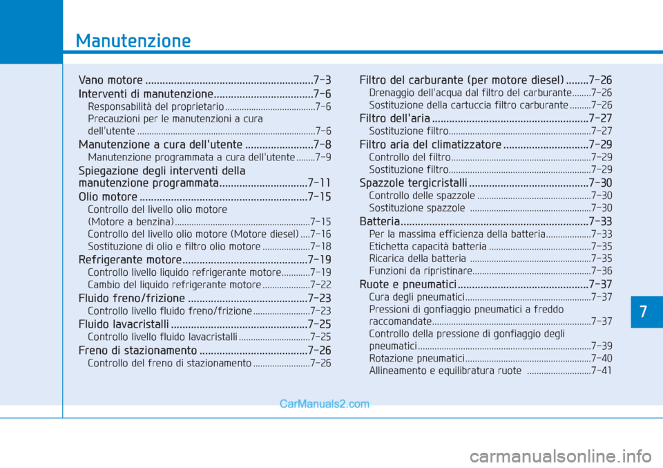 Hyundai Tucson 2019  Manuale del proprietario (in Italian) 7
Manutenzione
7
Manutenzione
Vano motore ...........................................................7-3
Interventi di manutenzione...................................7-6
Responsabilità del proprietar