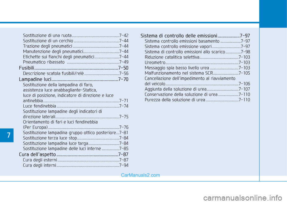 Hyundai Tucson 2019  Manuale del proprietario (in Italian) 7
Sostituzione di una ruota ..............................................7-42
Sostituzione di un cerchio ............................................7-44
Trazione degli pneumatici ...................