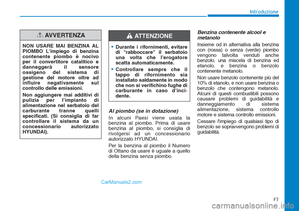 Hyundai Tucson 2019 Manuale del proprietario (in Italian) F7
Introduzione
Al piombo (se in dotazione)
In alcuni Paesi viene usata la
benzina al piombo. Prima di usare
benzina al piombo, si consiglia di
rivolgersi ad un concessionario
autorizzato HYUNDAI.
Per Hyundai Tucson 2019 Manuale del proprietario (in Italian) F7
Introduzione
Al piombo (se in dotazione)
In alcuni Paesi viene usata la
benzina al piombo. Prima di usare
benzina al piombo, si consiglia di
rivolgersi ad un concessionario
autorizzato HYUNDAI.
Per