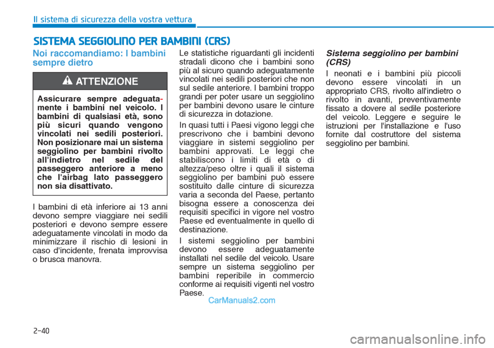 Hyundai Tucson 2019 Manuale del proprietario (in Italian) 2-40
Il sistema di sicurezza della vostra vettura
Noi raccomandiamo: I bambini
sempre dietro
I bambini di età inferiore ai 13 anni
devono sempre viaggiare nei sedili
posteriori e devono sempre essere Hyundai Tucson 2019 Manuale del proprietario (in Italian) 2-40
Il sistema di sicurezza della vostra vettura
Noi raccomandiamo: I bambini
sempre dietro
I bambini di età inferiore ai 13 anni
devono sempre viaggiare nei sedili
posteriori e devono sempre essere