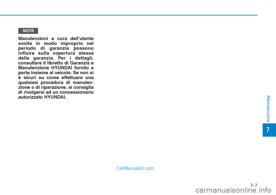 Hyundai Tucson 2019  Manuale del proprietario (in Italian) Manutenzioni a cura dellutente
svolte in modo improprio nel
periodo di garanzia possono
influire sulla copertura stessa
della garanzia. Per i dettagli,
consultare il libretto di Garanzia e
Manutenzio