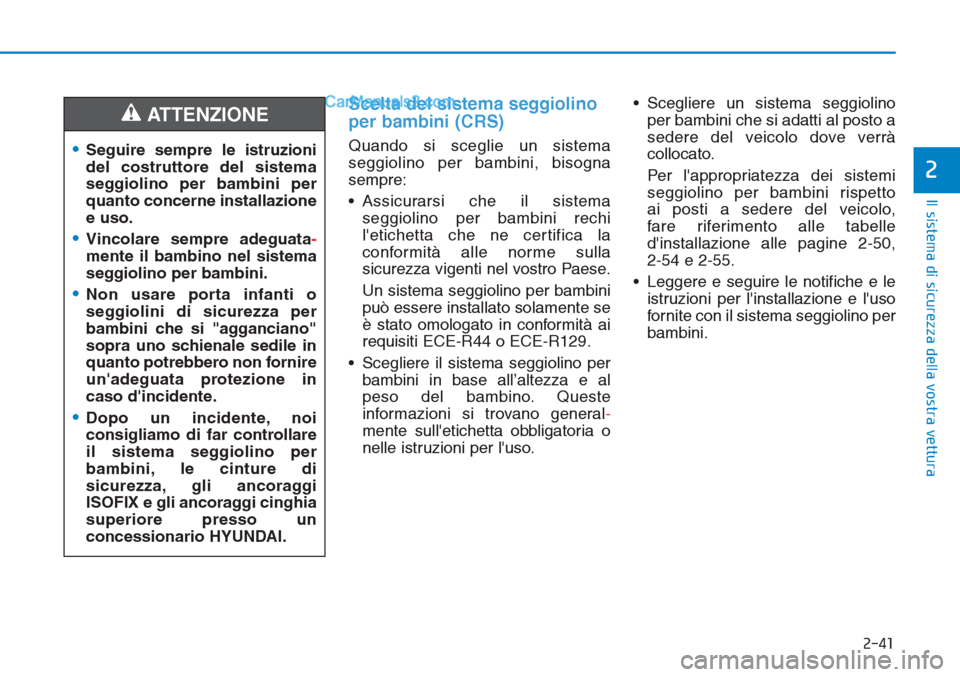 Hyundai Tucson 2019 Manuale del proprietario (in Italian) 2-41
Il sistema di sicurezza della vostra vettura
2
Scelta del sistema seggiolino
per bambini (CRS)
Quando si sceglie un sistema
seggiolino per bambini, bisogna
sempre:
• Assicurarsi che il sistema
Hyundai Tucson 2019 Manuale del proprietario (in Italian) 2-41
Il sistema di sicurezza della vostra vettura
2
Scelta del sistema seggiolino
per bambini (CRS)
Quando si sceglie un sistema
seggiolino per bambini, bisogna
sempre:
• Assicurarsi che il sistema