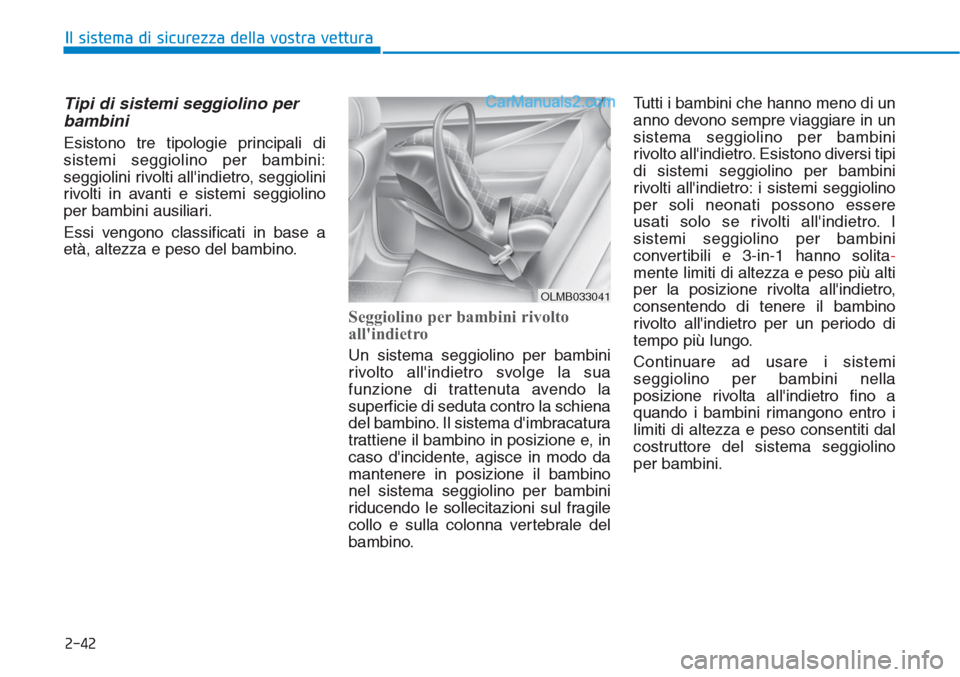 Hyundai Tucson 2019 Manuale del proprietario (in Italian) 2-42
Il sistema di sicurezza della vostra vettura
Tipi di sistemi seggiolino per
bambini
Esistono tre tipologie principali di
sistemi seggiolino per bambini:
seggiolini rivolti allindietro, seggioli Hyundai Tucson 2019 Manuale del proprietario (in Italian) 2-42
Il sistema di sicurezza della vostra vettura
Tipi di sistemi seggiolino per
bambini
Esistono tre tipologie principali di
sistemi seggiolino per bambini:
seggiolini rivolti allindietro, seggioli