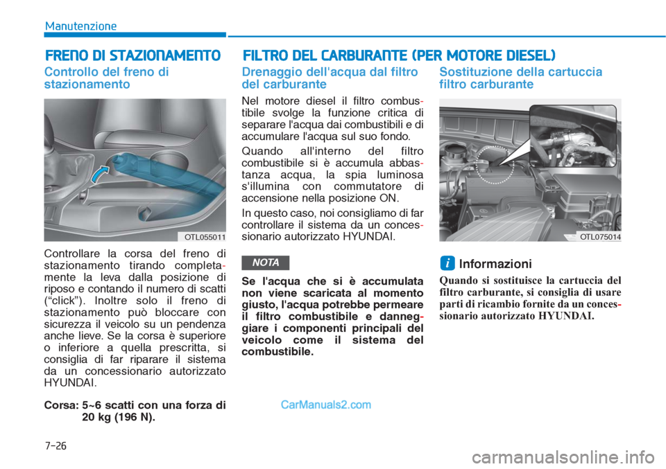 Hyundai Tucson 2019 Manuale del proprietario (in Italian) 7-26
Manutenzione
Controllo del freno di
stazionamento
Controllare la corsa del freno di
stazionamento tirando completa-
mente la leva dalla posizione di
riposo e contando il numero di scatti
(“clic Hyundai Tucson 2019 Manuale del proprietario (in Italian) 7-26
Manutenzione
Controllo del freno di
stazionamento
Controllare la corsa del freno di
stazionamento tirando completa-
mente la leva dalla posizione di
riposo e contando il numero di scatti
(“clic