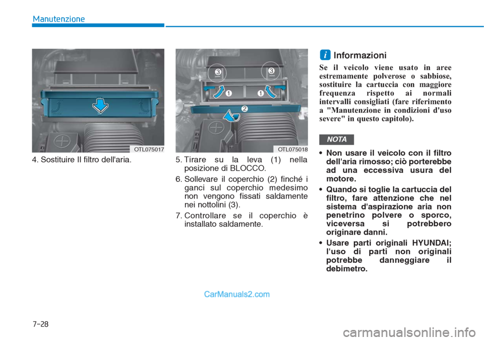 Hyundai Tucson 2019 Manuale del proprietario (in Italian) 7-28
Manutenzione
4. Sostituire Il filtro dellaria. 5. Tirare su la leva (1) nella
posizione di BLOCCO.
6. Sollevare il coperchio (2) finché i
ganci sul coperchio medesimo
non vengono fissati saldam Hyundai Tucson 2019 Manuale del proprietario (in Italian) 7-28
Manutenzione
4. Sostituire Il filtro dellaria. 5. Tirare su la leva (1) nella
posizione di BLOCCO.
6. Sollevare il coperchio (2) finché i
ganci sul coperchio medesimo
non vengono fissati saldam