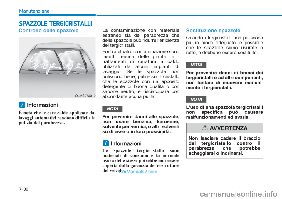 Hyundai Tucson 2019 Manuale del proprietario (in Italian) 7-30
Manutenzione
SPAZZOLE TERGICRISTALLI
Controllo delle spazzole
Informazioni
È noto che le cere calde applicate dai
lavaggi automatici rendono difficile la
pulizia del parabrezza. La contaminazi Hyundai Tucson 2019 Manuale del proprietario (in Italian) 7-30
Manutenzione
SPAZZOLE TERGICRISTALLI
Controllo delle spazzole
Informazioni
È noto che le cere calde applicate dai
lavaggi automatici rendono difficile la
pulizia del parabrezza. La contaminazi