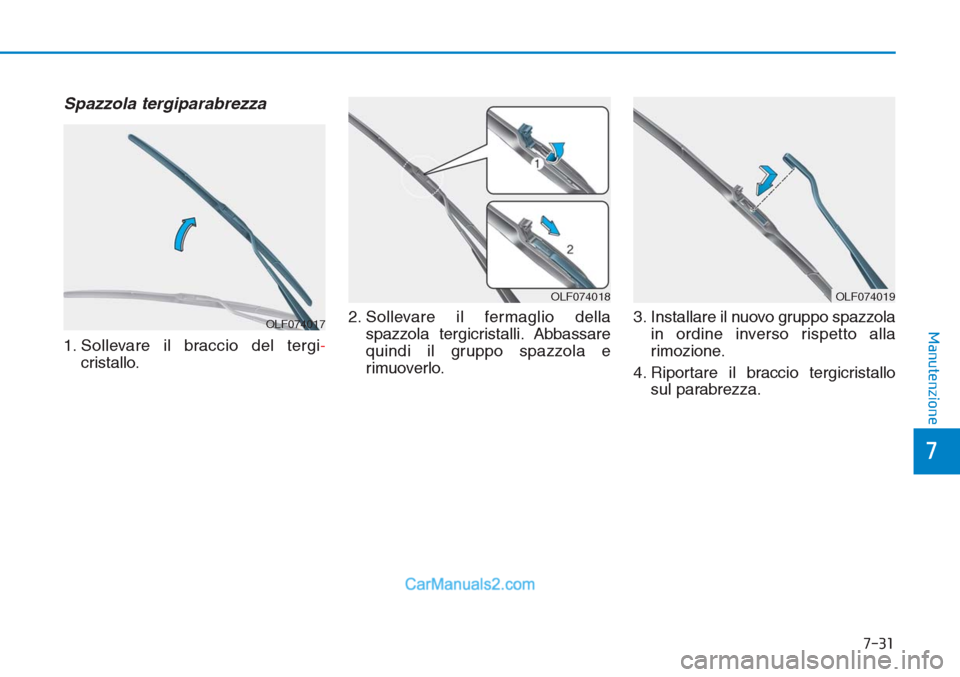 Hyundai Tucson 2019 Manuale del proprietario (in Italian) 7-31
7
Manutenzione
Spazzola tergiparabrezza
1. Sollevare il braccio del tergi-
cristallo.2. Sollevare il fermaglio della
spazzola tergicristalli. Abbassare
quindi il gruppo spazzola e
rimuoverlo.3. I Hyundai Tucson 2019 Manuale del proprietario (in Italian) 7-31
7
Manutenzione
Spazzola tergiparabrezza
1. Sollevare il braccio del tergi-
cristallo.2. Sollevare il fermaglio della
spazzola tergicristalli. Abbassare
quindi il gruppo spazzola e
rimuoverlo.3. I