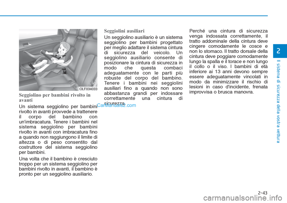 Hyundai Tucson 2019 Manuale del proprietario (in Italian) 2-43
Il sistema di sicurezza della vostra vettura
2
Seggiolino per bambini rivolto in
avanti
Un sistema seggiolino per bambini
rivolto in avanti provvede a trattenere
il corpo del bambino con
unimbra Hyundai Tucson 2019 Manuale del proprietario (in Italian) 2-43
Il sistema di sicurezza della vostra vettura
2
Seggiolino per bambini rivolto in
avanti
Un sistema seggiolino per bambini
rivolto in avanti provvede a trattenere
il corpo del bambino con
unimbra