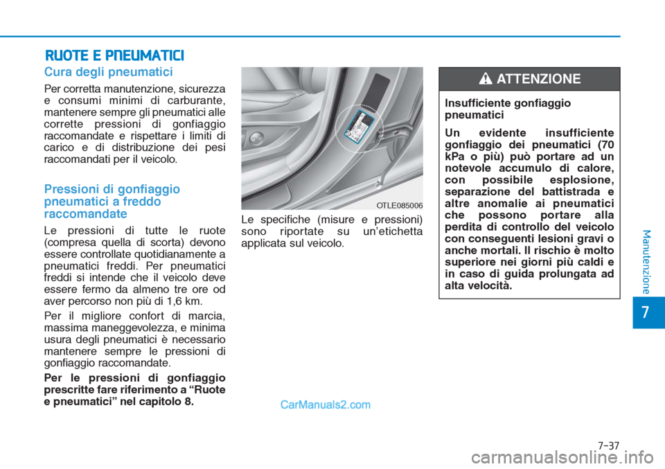 Hyundai Tucson 2019 Manuale del proprietario (in Italian) 7-37
7
Manutenzione
RUOTE E PNEUMATICI
Cura degli pneumatici
Per corretta manutenzione, sicurezza
e consumi minimi di carburante,
mantenere sempre gli pneumatici alle
corrette pressioni di gonfiaggio
Hyundai Tucson 2019 Manuale del proprietario (in Italian) 7-37
7
Manutenzione
RUOTE E PNEUMATICI
Cura degli pneumatici
Per corretta manutenzione, sicurezza
e consumi minimi di carburante,
mantenere sempre gli pneumatici alle
corrette pressioni di gonfiaggio