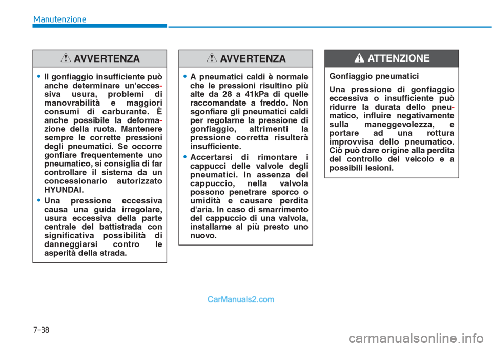 Hyundai Tucson 2019 Manuale del proprietario (in Italian) 7-38
Manutenzione
•Il gonfiaggio insufficiente può
anche determinare unecces-
siva usura, problemi di
manovrabilità e maggiori
consumi di carburante. È
anche possibile la deforma-
zione della ru Hyundai Tucson 2019 Manuale del proprietario (in Italian) 7-38
Manutenzione
•Il gonfiaggio insufficiente può
anche determinare unecces-
siva usura, problemi di
manovrabilità e maggiori
consumi di carburante. È
anche possibile la deforma-
zione della ru