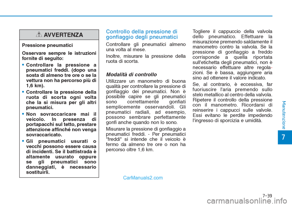 Hyundai Tucson 2019 Manuale del proprietario (in Italian) 7-39
7
Manutenzione
Controllo della pressione di
gonfiaggio degli pneumatici
Controllare gli pneumatici almeno
una volta al mese.
Inoltre, misurare la pressione della
ruota di scorta.
Modalità di con Hyundai Tucson 2019 Manuale del proprietario (in Italian) 7-39
7
Manutenzione
Controllo della pressione di
gonfiaggio degli pneumatici
Controllare gli pneumatici almeno
una volta al mese.
Inoltre, misurare la pressione della
ruota di scorta.
Modalità di con