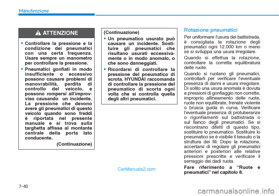 Hyundai Tucson 2019 Manuale del proprietario (in Italian) 7-40
Manutenzione
Rotazione pneumatici
Per uniformare lusura dei battistrada,
è consigliata la rotazione degli
pneumatici ogni 12.000 km o meno
se si sviluppa una usura irregolare.
Quando si effettu Hyundai Tucson 2019 Manuale del proprietario (in Italian) 7-40
Manutenzione
Rotazione pneumatici
Per uniformare lusura dei battistrada,
è consigliata la rotazione degli
pneumatici ogni 12.000 km o meno
se si sviluppa una usura irregolare.
Quando si effettu