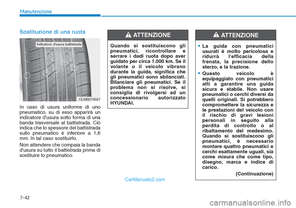 Hyundai Tucson 2019 Manuale del proprietario (in Italian) 7-42
Manutenzione
Sostituzione di una ruota
In caso di usura uniforme di uno
pneumatico, su di esso apparirà un
indicatore dusura sotto forma di una
banda trasversale al battistrada. Ciò
indica che Hyundai Tucson 2019 Manuale del proprietario (in Italian) 7-42
Manutenzione
Sostituzione di una ruota
In caso di usura uniforme di uno
pneumatico, su di esso apparirà un
indicatore dusura sotto forma di una
banda trasversale al battistrada. Ciò
indica che