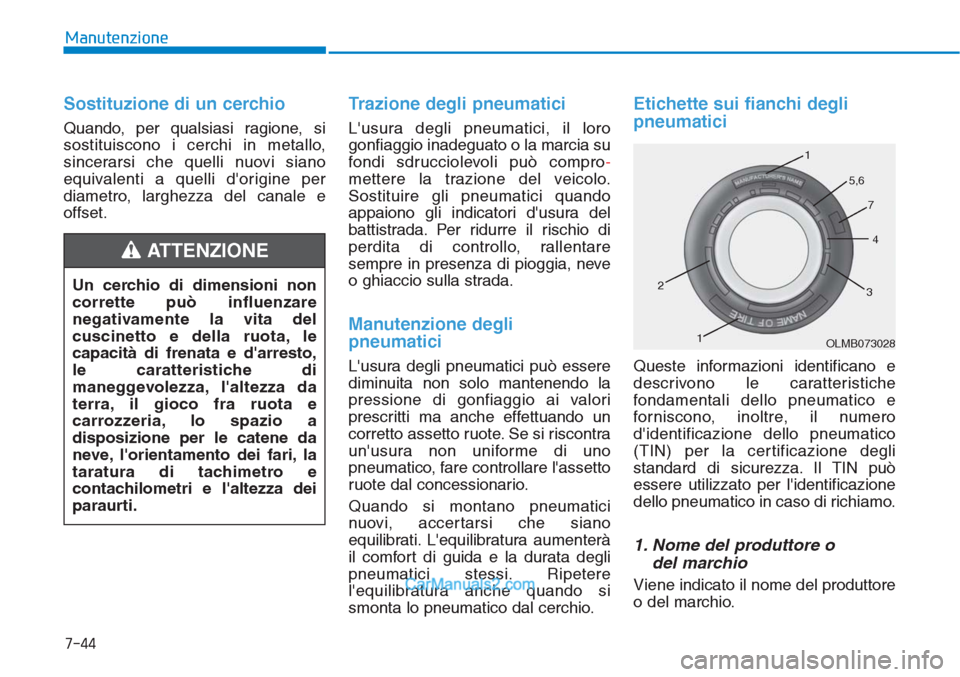 Hyundai Tucson 2019 Manuale del proprietario (in Italian) 7-44
Manutenzione
Sostituzione di un cerchio
Quando, per qualsiasi ragione, si
sostituiscono i cerchi in metallo,
sincerarsi che quelli nuovi siano
equivalenti a quelli dorigine per
diametro, larghe Hyundai Tucson 2019 Manuale del proprietario (in Italian) 7-44
Manutenzione
Sostituzione di un cerchio
Quando, per qualsiasi ragione, si
sostituiscono i cerchi in metallo,
sincerarsi che quelli nuovi siano
equivalenti a quelli dorigine per
diametro, larghe