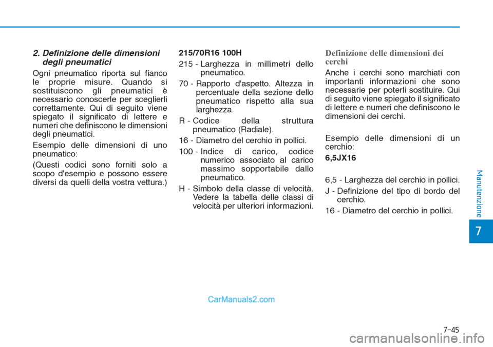 Hyundai Tucson 2019 Manuale del proprietario (in Italian) 7-45
7
Manutenzione
2. Definizione delle dimensioni
degli pneumatici
Ogni pneumatico riporta sul fianco
le proprie misure. Quando si
sostituiscono gli pneumatici è
necessario conoscerle per sceglier Hyundai Tucson 2019 Manuale del proprietario (in Italian) 7-45
7
Manutenzione
2. Definizione delle dimensioni
degli pneumatici
Ogni pneumatico riporta sul fianco
le proprie misure. Quando si
sostituiscono gli pneumatici è
necessario conoscerle per sceglier