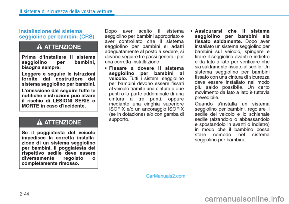 Hyundai Tucson 2019 Manuale del proprietario (in Italian) 2-44
Il sistema di sicurezza della vostra vettura
Installazione del sistema
seggiolino per bambini (CRS)Dopo aver scelto il sistema
seggiolino per bambini appropriato e
aver controllato che il sistema Hyundai Tucson 2019 Manuale del proprietario (in Italian) 2-44
Il sistema di sicurezza della vostra vettura
Installazione del sistema
seggiolino per bambini (CRS)Dopo aver scelto il sistema
seggiolino per bambini appropriato e
aver controllato che il sistema