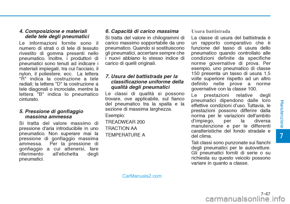 Hyundai Tucson 2019 Manuale del proprietario (in Italian) 7-47
7
Manutenzione
4. Composizione e materiali
delle tele degli pneumatici
Le informazioni fornite sono il
numero di strati o di tele di tessuto
rivestito di gomma presenti nello
pneumatico. Inoltre, Hyundai Tucson 2019 Manuale del proprietario (in Italian) 7-47
7
Manutenzione
4. Composizione e materiali
delle tele degli pneumatici
Le informazioni fornite sono il
numero di strati o di tele di tessuto
rivestito di gomma presenti nello
pneumatico. Inoltre,