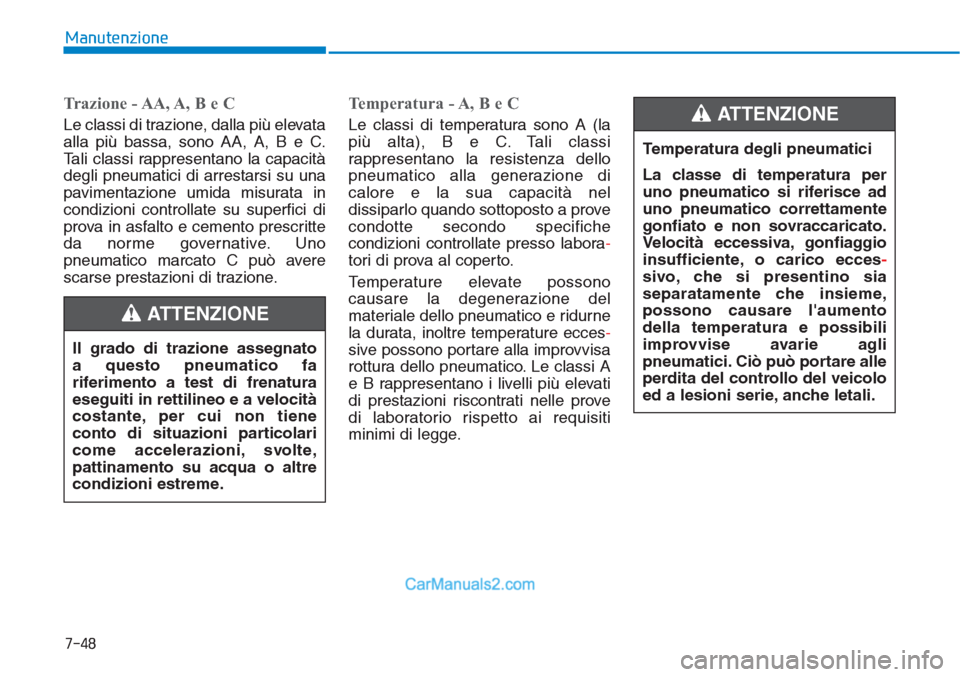 Hyundai Tucson 2019 Manuale del proprietario (in Italian) 7-48
Manutenzione
Trazione - AA, A, B e C
Le classi di trazione, dalla più elevata
alla più bassa, sono AA, A, B e C.
Tali classi rappresentano la capacità
degli pneumatici di arrestarsi su una
pav Hyundai Tucson 2019 Manuale del proprietario (in Italian) 7-48
Manutenzione
Trazione - AA, A, B e C
Le classi di trazione, dalla più elevata
alla più bassa, sono AA, A, B e C.
Tali classi rappresentano la capacità
degli pneumatici di arrestarsi su una
pav