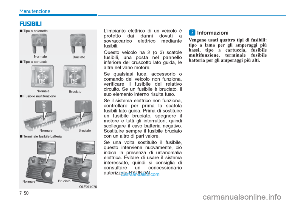 Hyundai Tucson 2019 Manuale del proprietario (in Italian) 7-50
Manutenzione
FUSIBILI
Limpianto elettrico di un veicolo è
protetto dai danni dovuti a
sovraccarico elettrico mediante
fusibili.
Questo veicolo ha 2 (o 3) scatole
fusibili, una posta nel pannell Hyundai Tucson 2019 Manuale del proprietario (in Italian) 7-50
Manutenzione
FUSIBILI
Limpianto elettrico di un veicolo è
protetto dai danni dovuti a
sovraccarico elettrico mediante
fusibili.
Questo veicolo ha 2 (o 3) scatole
fusibili, una posta nel pannell