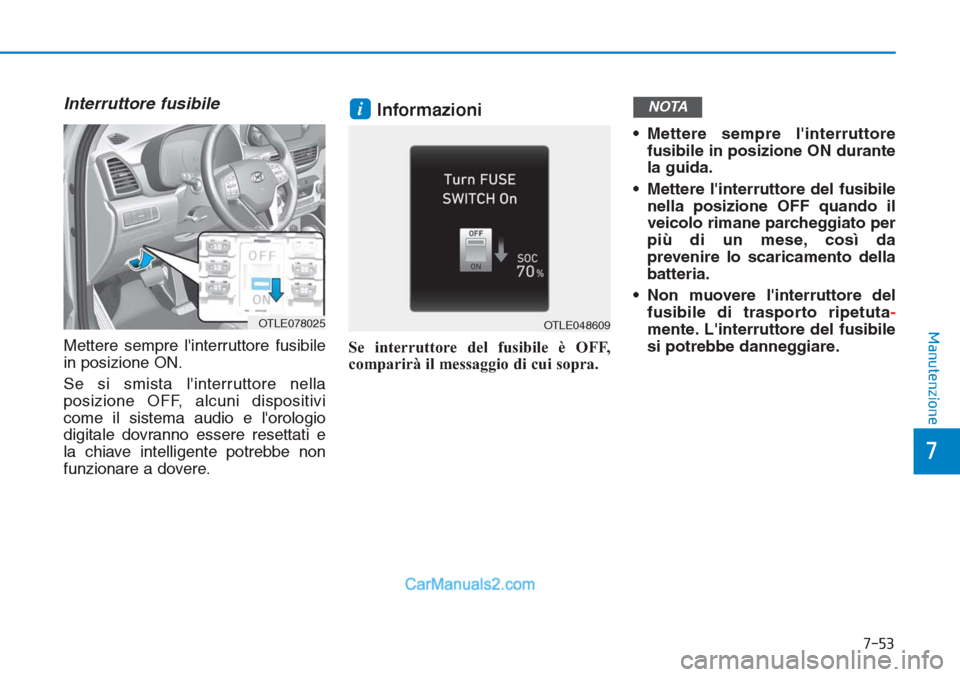 Hyundai Tucson 2019 Manuale del proprietario (in Italian) 7-53
7
Manutenzione
Interruttore fusibile
Mettere sempre linterruttore fusibile
in posizione ON.
Se si smista linterruttore nella
posizione OFF, alcuni dispositivi
come il sistema audio e lorologio Hyundai Tucson 2019 Manuale del proprietario (in Italian) 7-53
7
Manutenzione
Interruttore fusibile
Mettere sempre linterruttore fusibile
in posizione ON.
Se si smista linterruttore nella
posizione OFF, alcuni dispositivi
come il sistema audio e lorologio