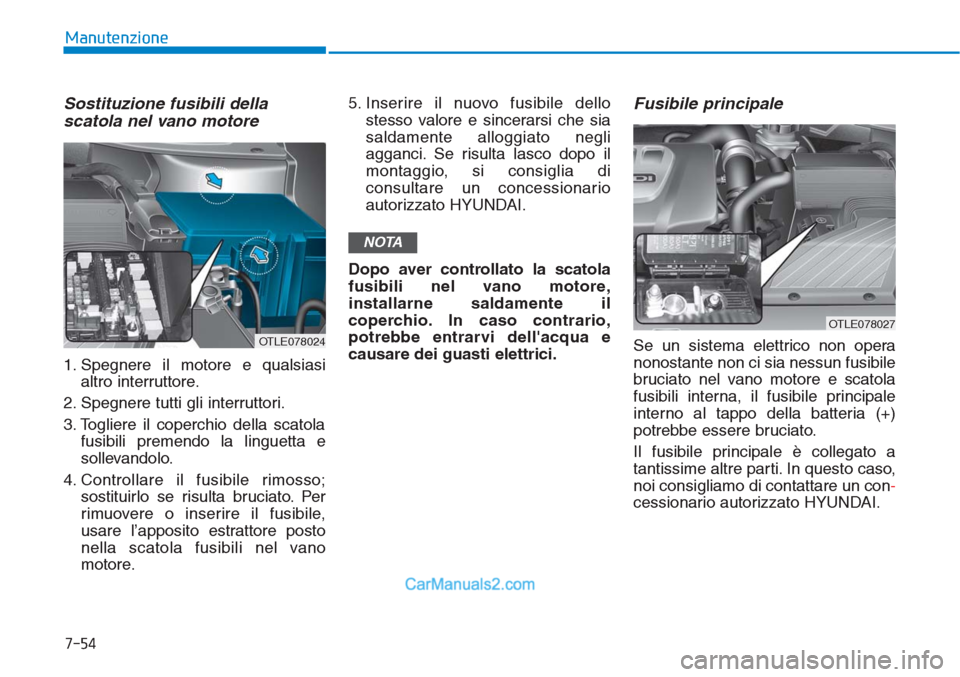 Hyundai Tucson 2019 Manuale del proprietario (in Italian) 7-54
Manutenzione
Sostituzione fusibili della
scatola nel vano motore
1. Spegnere il motore e qualsiasi
altro interruttore.
2. Spegnere tutti gli interruttori.
3. Togliere il coperchio della scatola
f Hyundai Tucson 2019 Manuale del proprietario (in Italian) 7-54
Manutenzione
Sostituzione fusibili della
scatola nel vano motore
1. Spegnere il motore e qualsiasi
altro interruttore.
2. Spegnere tutti gli interruttori.
3. Togliere il coperchio della scatola
f