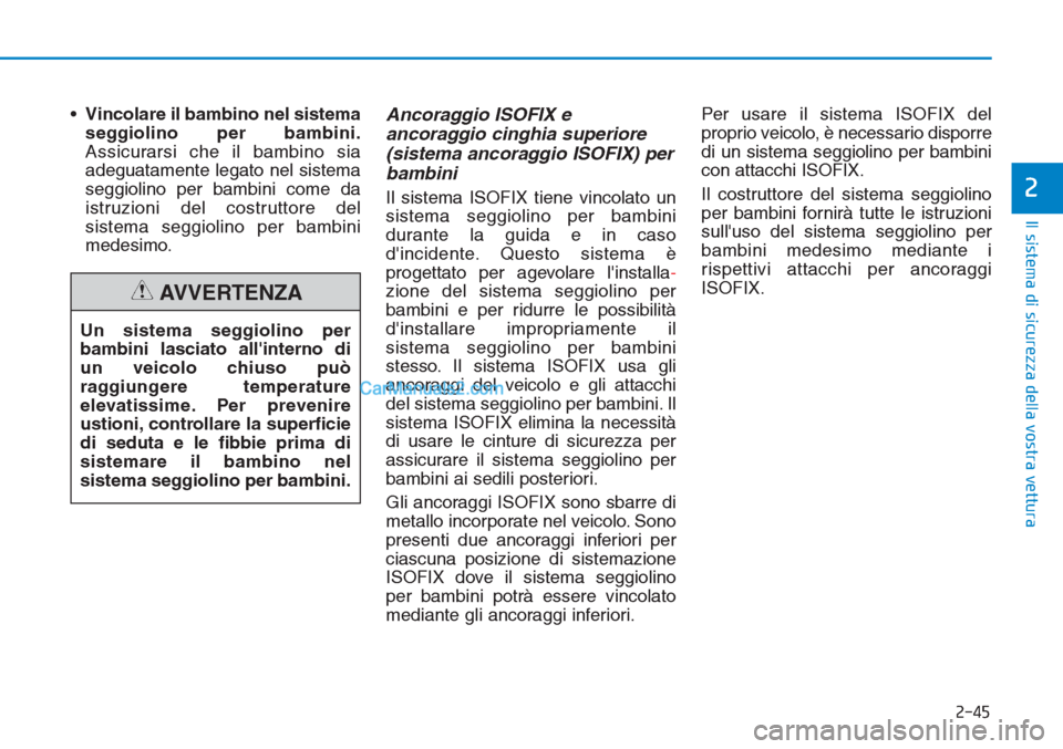 Hyundai Tucson 2019  Manuale del proprietario (in Italian) 2-45
Il sistema di sicurezza della vostra vettura
2
•Vincolare il bambino nel sistema
seggiolino per bambini.
Assicurarsi che il bambino sia
adeguatamente legato nel sistema
seggiolino per bambini c