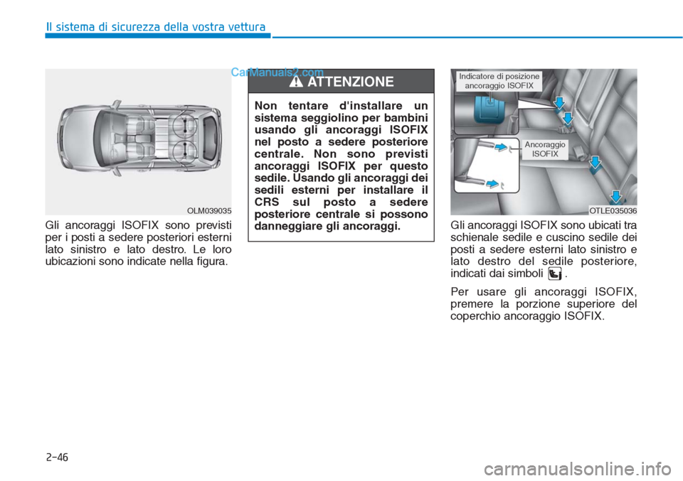 Hyundai Tucson 2019 Manuale del proprietario (in Italian) 2-46
Il sistema di sicurezza della vostra vettura
Gli ancoraggi ISOFIX sono previsti
per i posti a sedere posteriori esterni
lato sinistro e lato destro. Le loro
ubicazioni sono indicate nella figura. Hyundai Tucson 2019 Manuale del proprietario (in Italian) 2-46
Il sistema di sicurezza della vostra vettura
Gli ancoraggi ISOFIX sono previsti
per i posti a sedere posteriori esterni
lato sinistro e lato destro. Le loro
ubicazioni sono indicate nella figura.