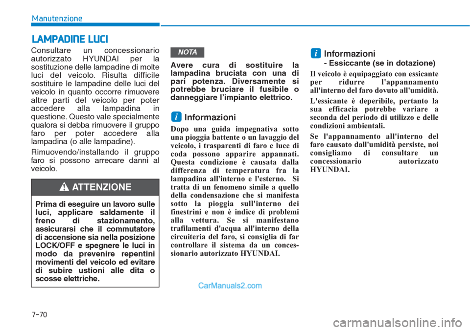 Hyundai Tucson 2019 Manuale del proprietario (in Italian) 7-70
Manutenzione
LAMPADINE LUCI
Consultare un concessionario
autorizzato HYUNDAI per la
sostituzione delle lampadine di molte
luci del veicolo. Risulta difficile
sostituire le lampadine delle luci de Hyundai Tucson 2019 Manuale del proprietario (in Italian) 7-70
Manutenzione
LAMPADINE LUCI
Consultare un concessionario
autorizzato HYUNDAI per la
sostituzione delle lampadine di molte
luci del veicolo. Risulta difficile
sostituire le lampadine delle luci de