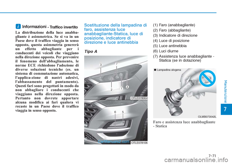 Hyundai Tucson 2019 Manuale del proprietario (in Italian) Informazioni- Traffico invertito
La distribuzione della luce anabba-
gliante è asimmetrica. Se si va in un
Paese dove il traffico viaggia in senso
opposto, questa asimmetria genererà
un effetto abba Hyundai Tucson 2019 Manuale del proprietario (in Italian) Informazioni- Traffico invertito
La distribuzione della luce anabba-
gliante è asimmetrica. Se si va in un
Paese dove il traffico viaggia in senso
opposto, questa asimmetria genererà
un effetto abba