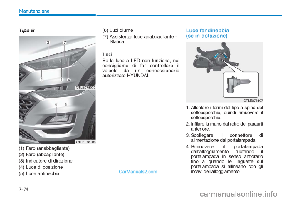 Hyundai Tucson 2019 Manuale del proprietario (in Italian) 7-74
Manutenzione
Tipo B
(1) Faro (anabbagliante)
(2) Faro (abbagliante)
(3) Indicatore di direzione
(4) Luce di posizione
(5) Luce antinebbia(6) Luci diurne
(7) Assistenza luce anabbagliante -
Stati Hyundai Tucson 2019 Manuale del proprietario (in Italian) 7-74
Manutenzione
Tipo B
(1) Faro (anabbagliante)
(2) Faro (abbagliante)
(3) Indicatore di direzione
(4) Luce di posizione
(5) Luce antinebbia(6) Luci diurne
(7) Assistenza luce anabbagliante -
Stati