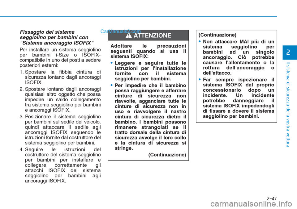Hyundai Tucson 2019 Manuale del proprietario (in Italian) 2-47
Il sistema di sicurezza della vostra vettura
2
Fissaggio del sistema
seggiolino per bambini con
"Sistema ancoraggio ISOFIX"
Per installare un sistema seggiolino
per bambini i-Size o ISOFIX-
compa Hyundai Tucson 2019 Manuale del proprietario (in Italian) 2-47
Il sistema di sicurezza della vostra vettura
2
Fissaggio del sistema
seggiolino per bambini con
"Sistema ancoraggio ISOFIX"
Per installare un sistema seggiolino
per bambini i-Size o ISOFIX-
compa