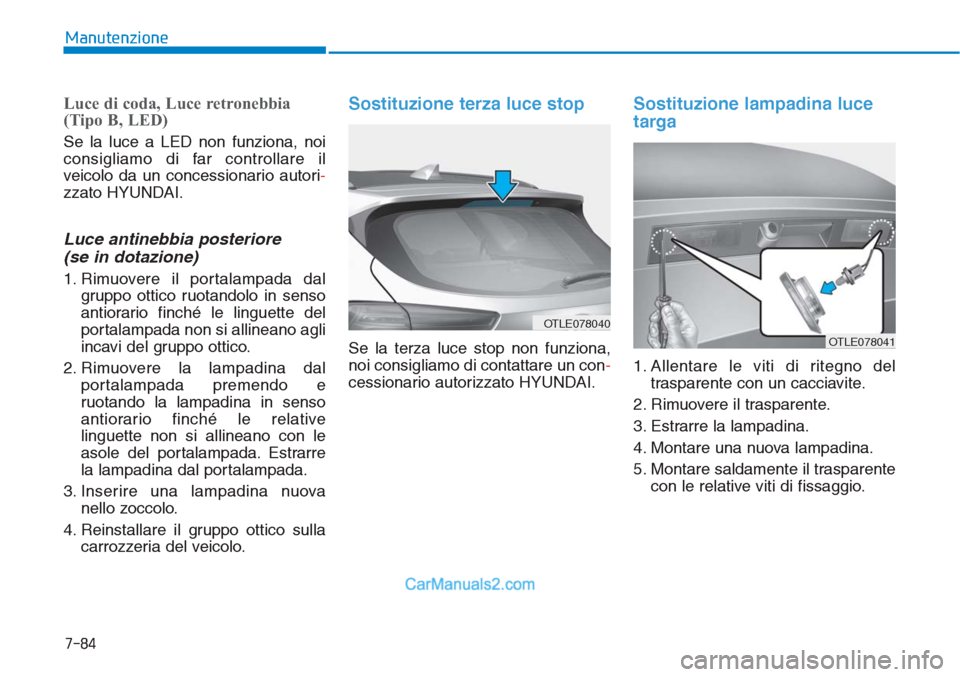 Hyundai Tucson 2019 Manuale del proprietario (in Italian) 7-84
Manutenzione
Luce di coda, Luce retronebbia
(Tipo B, LED)
Se la luce a LED non funziona, noi
consigliamo di far controllare il
veicolo da un concessionario autori-
zzato HYUNDAI.
Luce antinebbia Hyundai Tucson 2019 Manuale del proprietario (in Italian) 7-84
Manutenzione
Luce di coda, Luce retronebbia
(Tipo B, LED)
Se la luce a LED non funziona, noi
consigliamo di far controllare il
veicolo da un concessionario autori-
zzato HYUNDAI.
Luce antinebbia