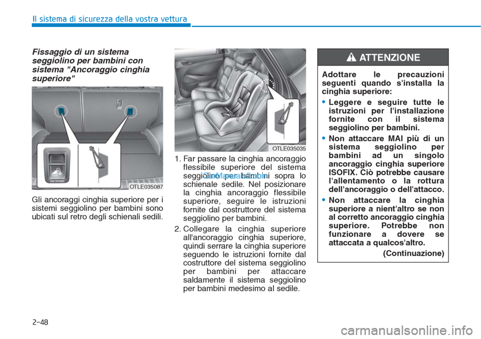 Hyundai Tucson 2019 Manuale del proprietario (in Italian) 2-48
Il sistema di sicurezza della vostra vettura
Fissaggio di un sistema
seggiolino per bambini con
sistema "Ancoraggio cinghia
superiore"
Gli ancoraggi cinghia superiore per i
sistemi seggiolino per Hyundai Tucson 2019 Manuale del proprietario (in Italian) 2-48
Il sistema di sicurezza della vostra vettura
Fissaggio di un sistema
seggiolino per bambini con
sistema "Ancoraggio cinghia
superiore"
Gli ancoraggi cinghia superiore per i
sistemi seggiolino per