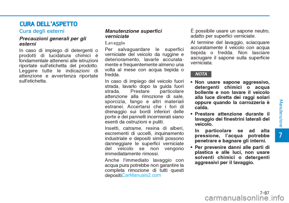 Hyundai Tucson 2019 Manuale del proprietario (in Italian) 7-87
7
Manutenzione
CURA DELLASPETTO
Cura degli esterni
Precauzioni generali per gli
esterni
In caso di impiego di detergenti o
prodotti di lucidatura chimici è
fondamentale attenersi alle istruzion Hyundai Tucson 2019 Manuale del proprietario (in Italian) 7-87
7
Manutenzione
CURA DELLASPETTO
Cura degli esterni
Precauzioni generali per gli
esterni
In caso di impiego di detergenti o
prodotti di lucidatura chimici è
fondamentale attenersi alle istruzion