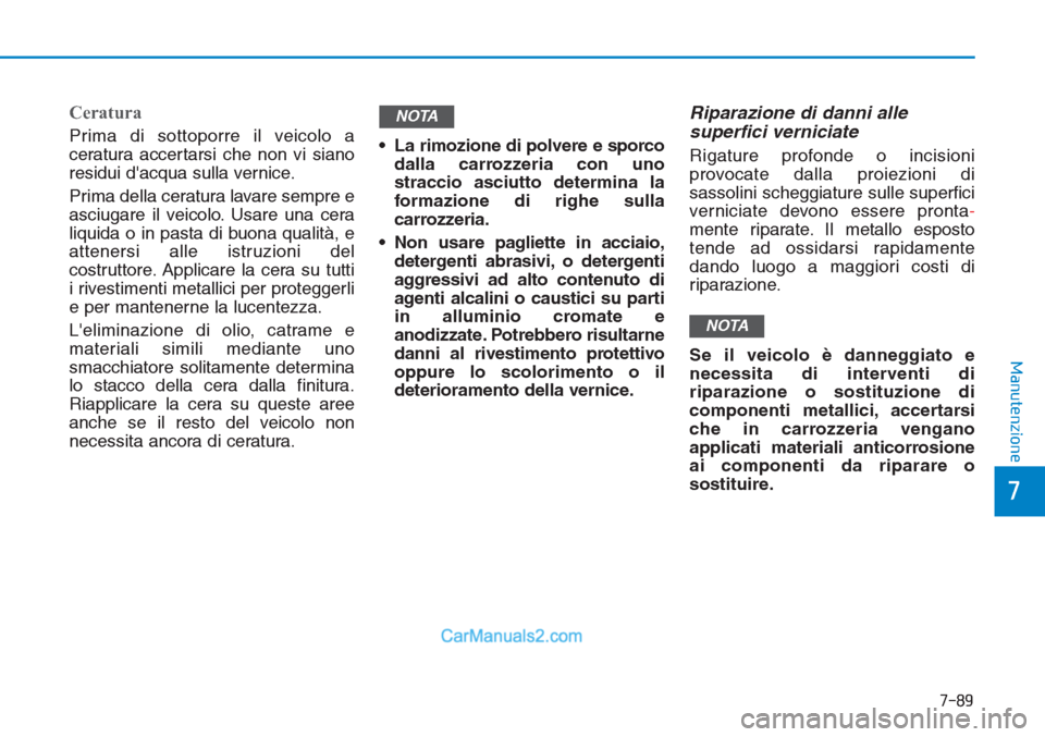 Hyundai Tucson 2019 Manuale del proprietario (in Italian) 7-89
7
Manutenzione
Ceratura
Prima di sottoporre il veicolo a
ceratura accertarsi che non vi siano
residui dacqua sulla vernice.
Prima della ceratura lavare sempre e
asciugare il veicolo. Usare una c Hyundai Tucson 2019 Manuale del proprietario (in Italian) 7-89
7
Manutenzione
Ceratura
Prima di sottoporre il veicolo a
ceratura accertarsi che non vi siano
residui dacqua sulla vernice.
Prima della ceratura lavare sempre e
asciugare il veicolo. Usare una c