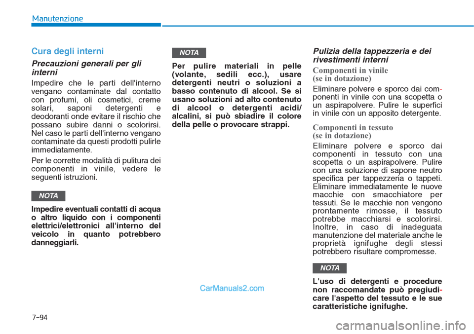 Hyundai Tucson 2019 Manuale del proprietario (in Italian) 7-94
Manutenzione
Cura degli interni
Precauzioni generali per gli
interni
Impedire che le parti dellinterno
vengano contaminate dal contatto
con profumi, oli cosmetici, creme
solari, saponi detergent Hyundai Tucson 2019 Manuale del proprietario (in Italian) 7-94
Manutenzione
Cura degli interni
Precauzioni generali per gli
interni
Impedire che le parti dellinterno
vengano contaminate dal contatto
con profumi, oli cosmetici, creme
solari, saponi detergent