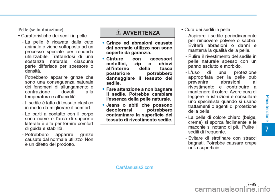 Hyundai Tucson 2019 Manuale del proprietario (in Italian) 7-95
7
Manutenzione
Pelle (se in dotazione)
• Caratteristiche dei sedili in pelle
- La pelle è ricavata dalla cute
animale e viene sottoposta ad un
processo speciale per renderla
utilizzabile. Trat Hyundai Tucson 2019 Manuale del proprietario (in Italian) 7-95
7
Manutenzione
Pelle (se in dotazione)
• Caratteristiche dei sedili in pelle
- La pelle è ricavata dalla cute
animale e viene sottoposta ad un
processo speciale per renderla
utilizzabile. Trat