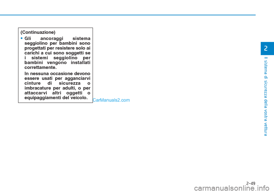 Hyundai Tucson 2019 Manuale del proprietario (in Italian) 2-49
Il sistema di sicurezza della vostra vettura
2
(Continuazione)
•Gli ancoraggi sistema
seggiolino per bambini sono
progettati per resistere solo ai
carichi a cui sono soggetti se
i sistemi seggi Hyundai Tucson 2019 Manuale del proprietario (in Italian) 2-49
Il sistema di sicurezza della vostra vettura
2
(Continuazione)
•Gli ancoraggi sistema
seggiolino per bambini sono
progettati per resistere solo ai
carichi a cui sono soggetti se
i sistemi seggi